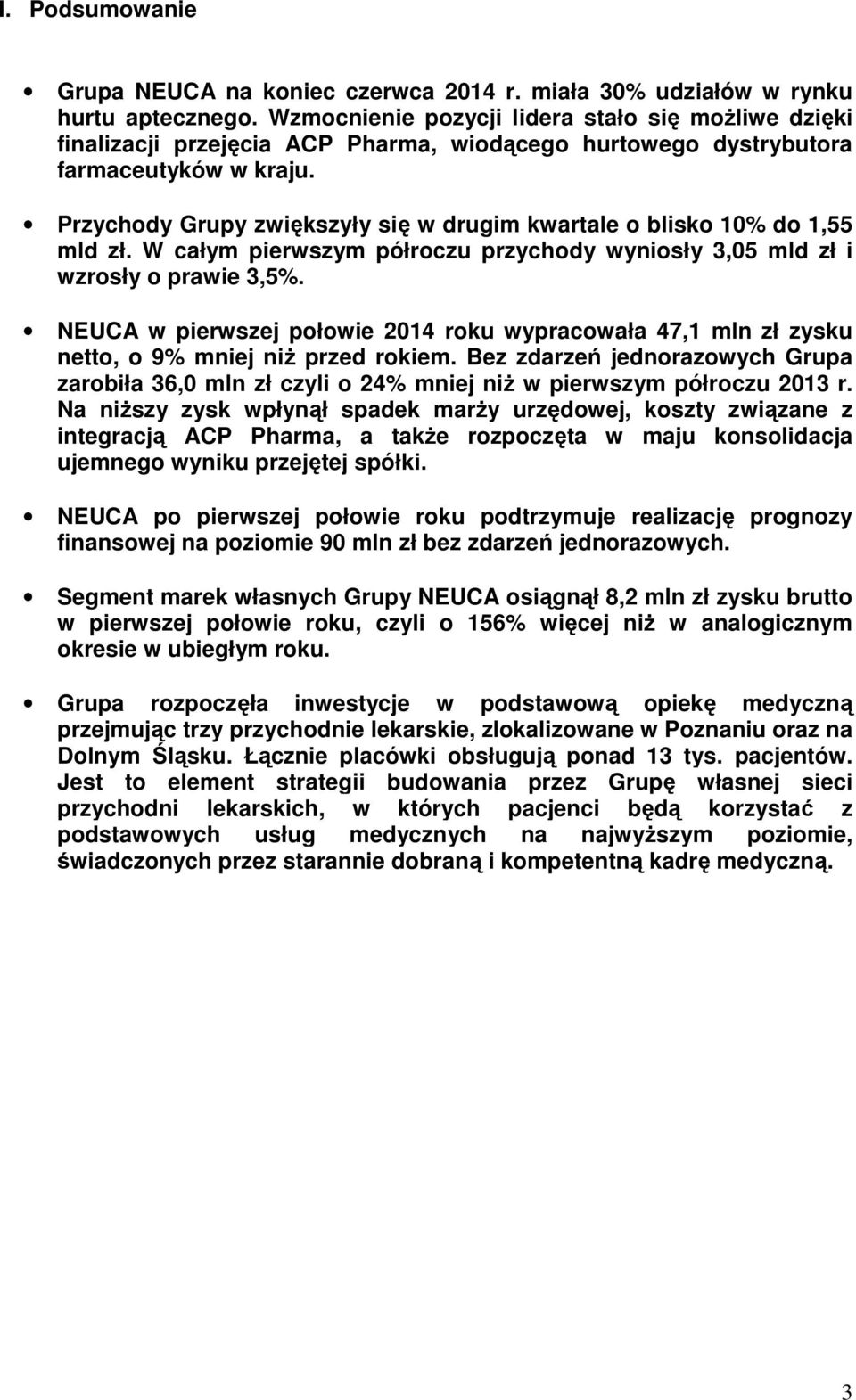 Przychody Grupy zwiększyły się w drugim kwartale o blisko 10% do 1,55 mld zł. W całym pierwszym półroczu przychody wyniosły 3,05 mld zł i wzrosły o prawie 3,5%.