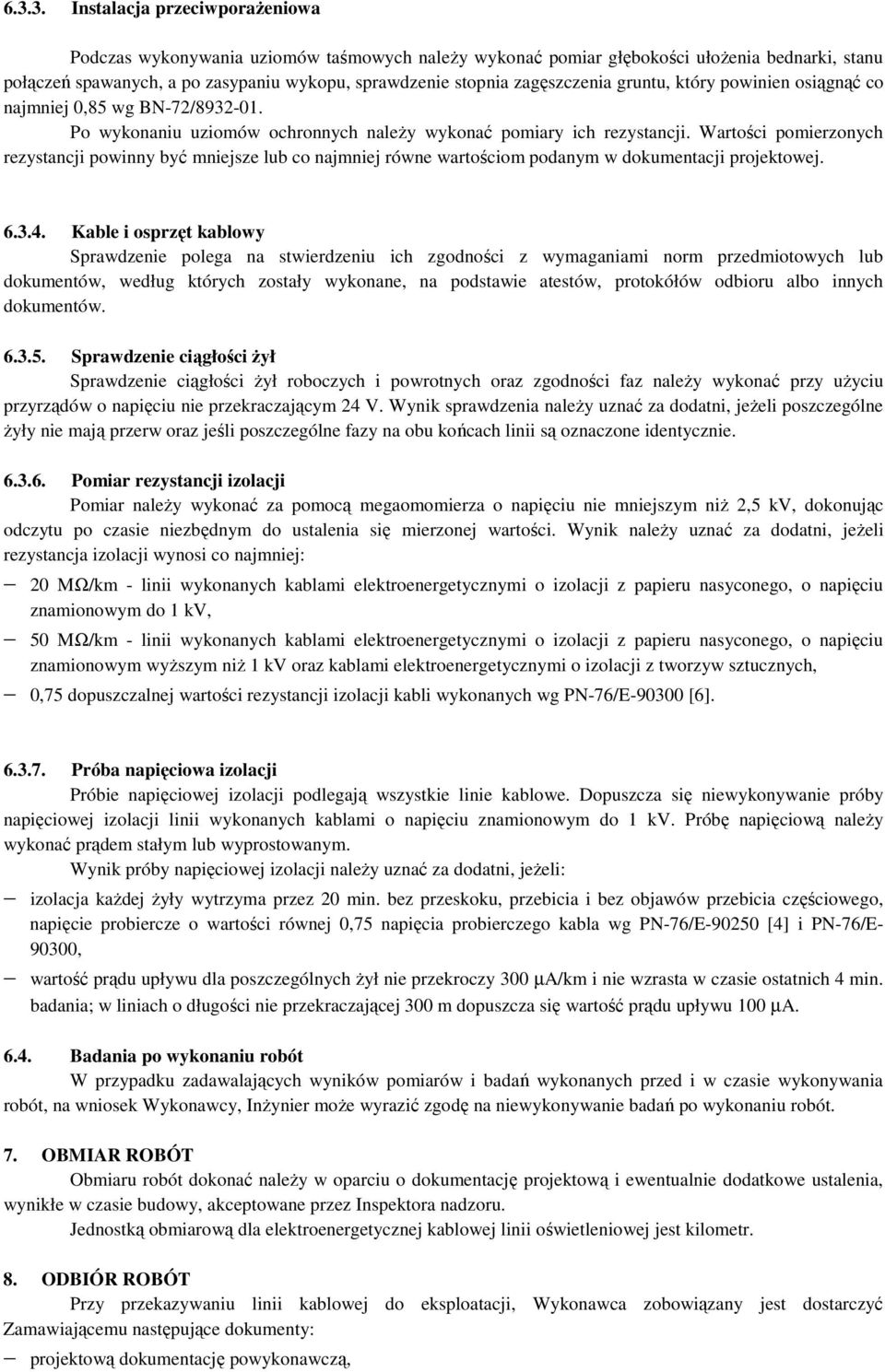 Wartości pomierzonych rezystancji powinny być mniejsze lub co najmniej równe wartościom podanym w dokumentacji projektowej. 6.3.4.