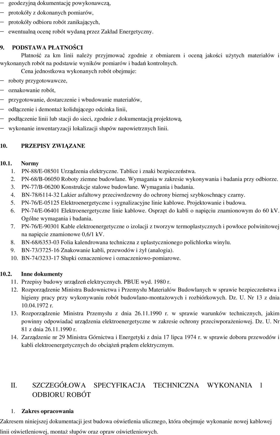 Cena jednostkowa wykonanych robót obejmuje: roboty przygotowawcze, oznakowanie robót, przygotowanie, dostarczenie i wbudowanie materiałów, odłączenie i demontaż kolidującego odcinka linii,