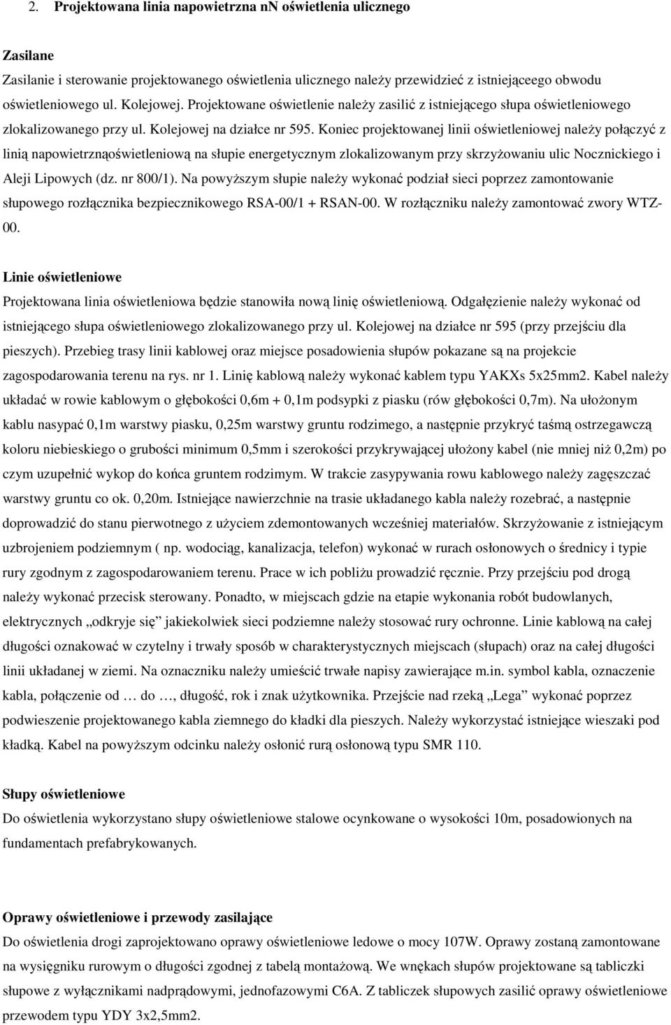 Koniec projektowanej linii oświetleniowej należy połączyć z linią napowietrznąoświetleniową na słupie energetycznym zlokalizowanym przy skrzyżowaniu ulic Nocznickiego i Aleji Lipowych (dz. nr 800/1).