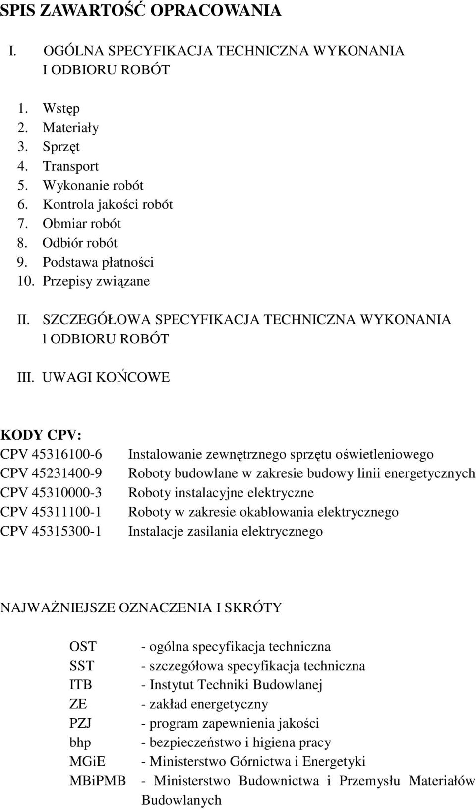 UWAGI KOŃCOWE KODY CPV: CPV 45316100-6 CPV 45231400-9 CPV 45310000-3 CPV 45311100-1 CPV 45315300-1 Instalowanie zewnętrznego sprzętu oświetleniowego Roboty budowlane w zakresie budowy linii