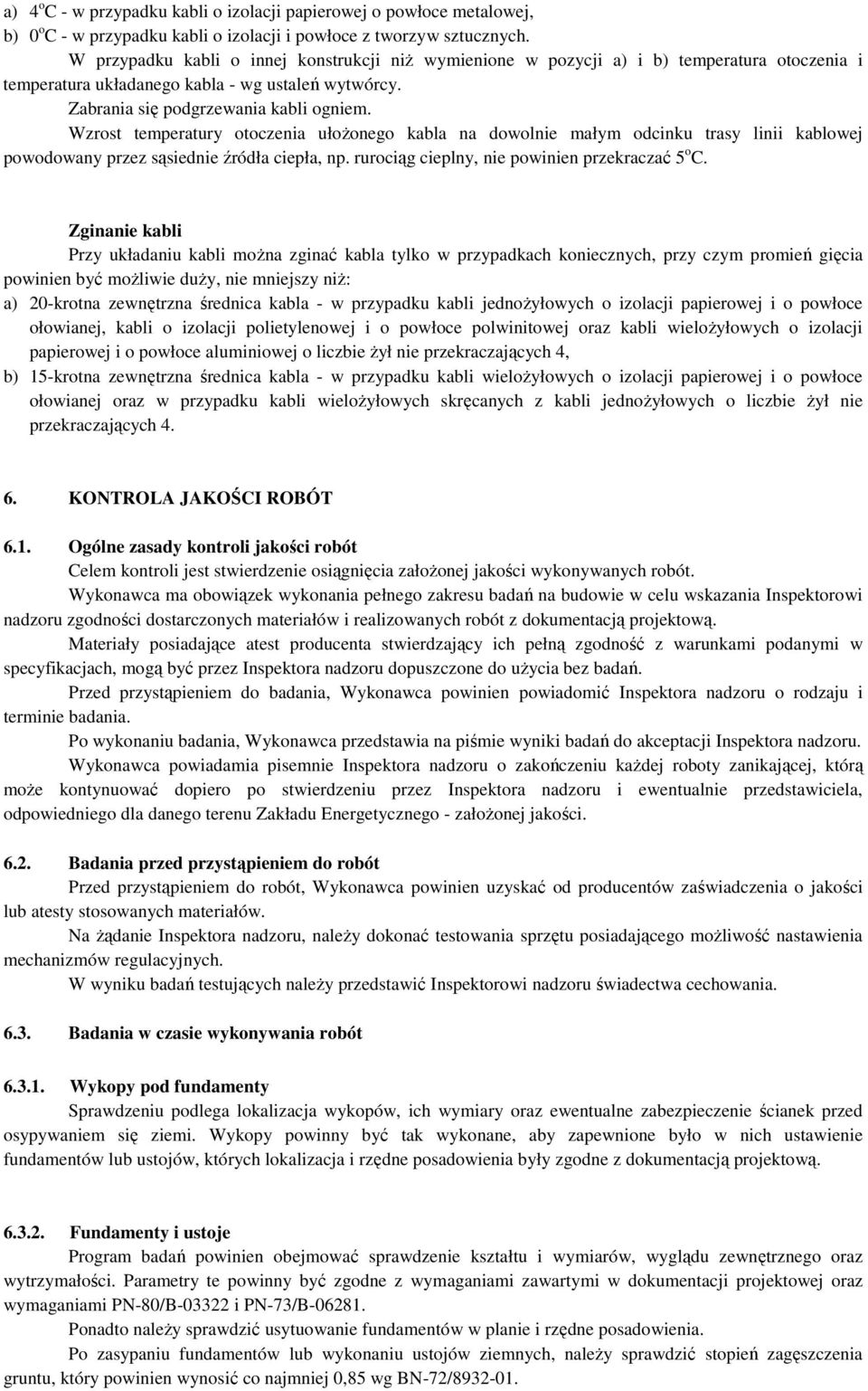 Wzrost temperatury otoczenia ułożonego kabla na dowolnie małym odcinku trasy linii kablowej powodowany przez sąsiednie źródła ciepła, np. rurociąg cieplny, nie powinien przekraczać 5 o C.