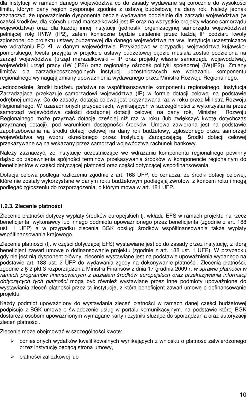 samorządu województwa) oraz dla kaŝdej innej instytucji (jednostki organizacyjnej samorządu województwa) pełniącej rolę IP/IW (IP2), zatem konieczne będzie ustalenie przez kaŝdą IP podziału kwoty