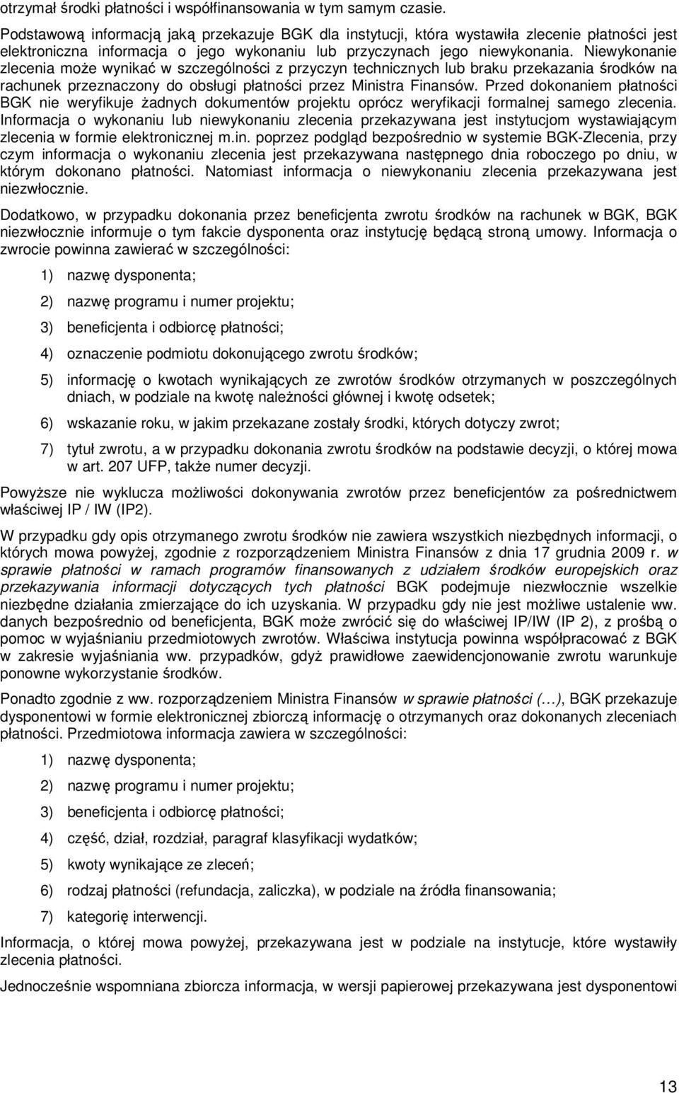 Niewykonanie zlecenia moŝe wynikać w szczególności z przyczyn technicznych lub braku przekazania środków na rachunek przeznaczony do obsługi płatności przez Ministra Finansów.