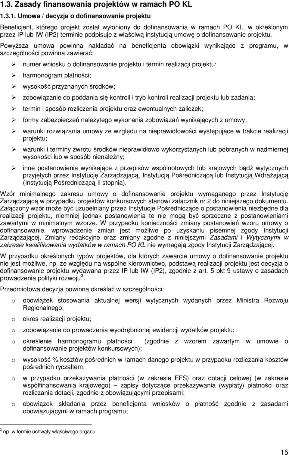 PowyŜsza umowa powinna nakładać na beneficjenta obowiązki wynikające z programu, w szczególności powinna zawierać: numer wniosku o dofinansowanie projektu i termin realizacji projektu; harmonogram