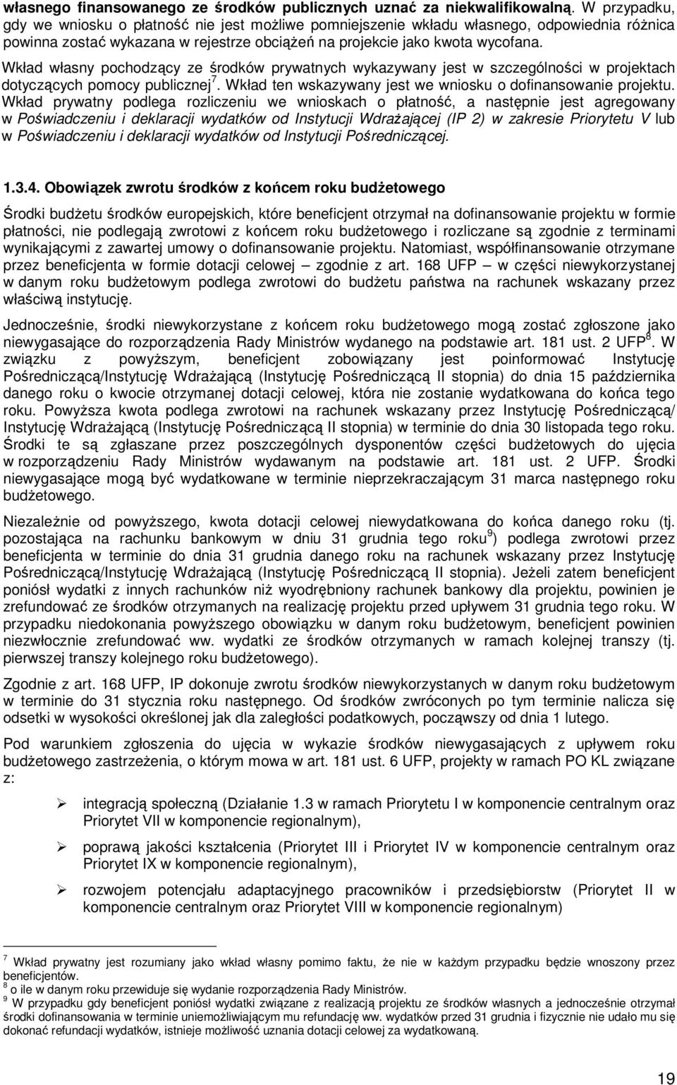 Wkład własny pochodzący ze środków prywatnych wykazywany jest w szczególności w projektach dotyczących pomocy publicznej 7. Wkład ten wskazywany jest we wniosku o dofinansowanie projektu.