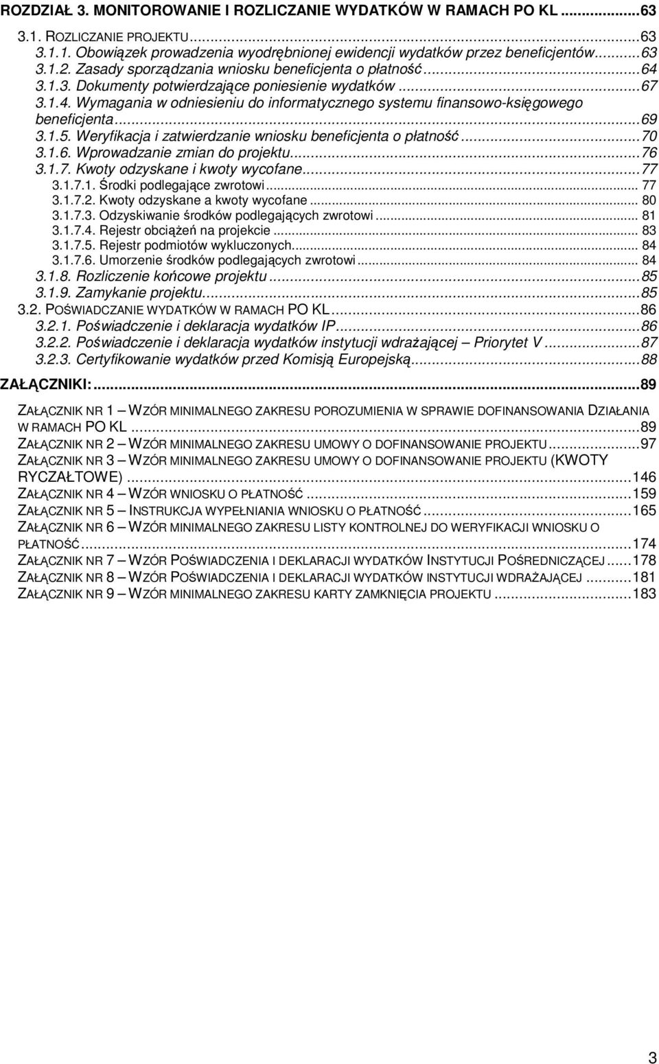 ..69 3.1.5. Weryfikacja i zatwierdzanie wniosku beneficjenta o płatność...70 3.1.6. Wprowadzanie zmian do projektu...76 3.1.7. Kwoty odzyskane i kwoty wycofane...77 3.1.7.1. Środki podlegające zwrotowi.