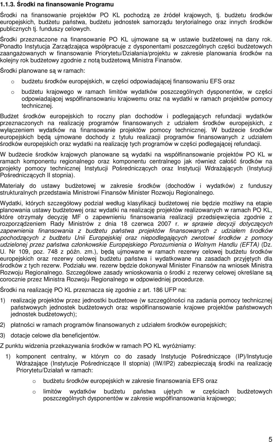 Środki przeznaczone na finansowanie PO KL ujmowane są w ustawie budŝetowej na dany rok.