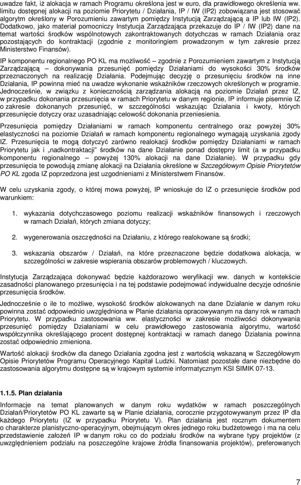 Dodatkowo, jako materiał pomocniczy Instytucja Zarządzająca przekazuje do IP / IW (IP2) dane na temat wartości środków wspólnotowych zakontraktowanych dotychczas w ramach Działania oraz pozostających