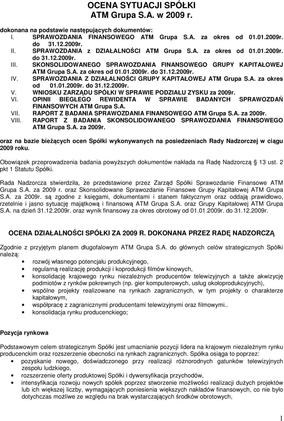 SPRAWOZDANIA Z DZIAŁALNOŚCI GRUPY KAPITAŁOWEJ ATM Grupa S.A. za okres od 01.01.2009r. do 31.12.2009r. V. WNIOSKU ZARZĄDU SPÓŁKI W SPRAWIE PODZIAŁU ZYSKU za 2009r. VI.