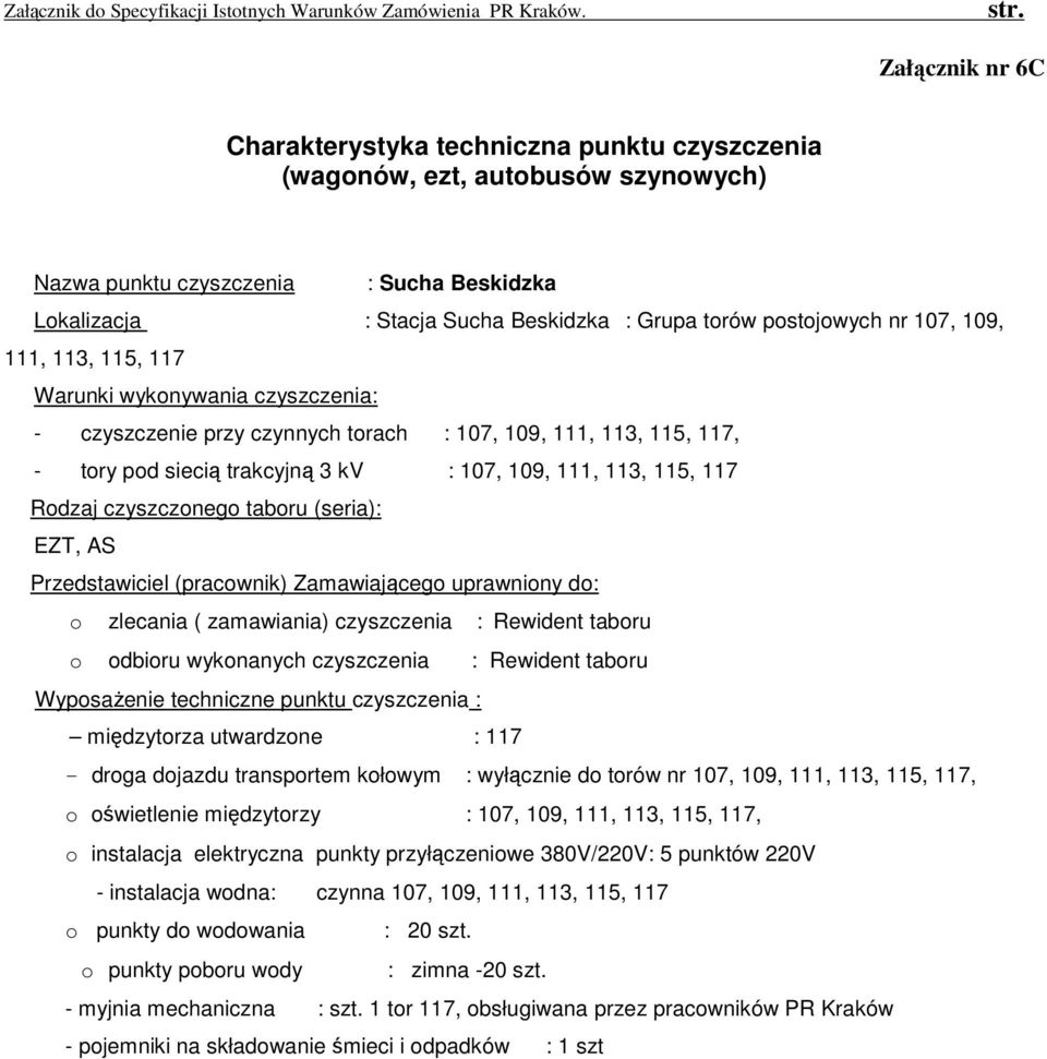 111, 113, 115, 117, o oświetlenie międzytorzy : 107, 109, 111, 113, 115, 117, o instalacja elektryczna punkty przyłączeniowe 380V/220V: 5 punktów 220V - instalacja wodna: czynna 107, 109, 111, 113,