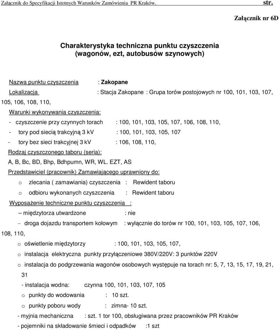 EZT, AS - droga dojazdu transportem kołowym : wyłącznie do torów nr 100, 101, 103, 105, 107, 106, 108, 110, o oświetlenie międzytorzy : 100, 101, 103, 105, 107, o instalacja elektryczna punkty
