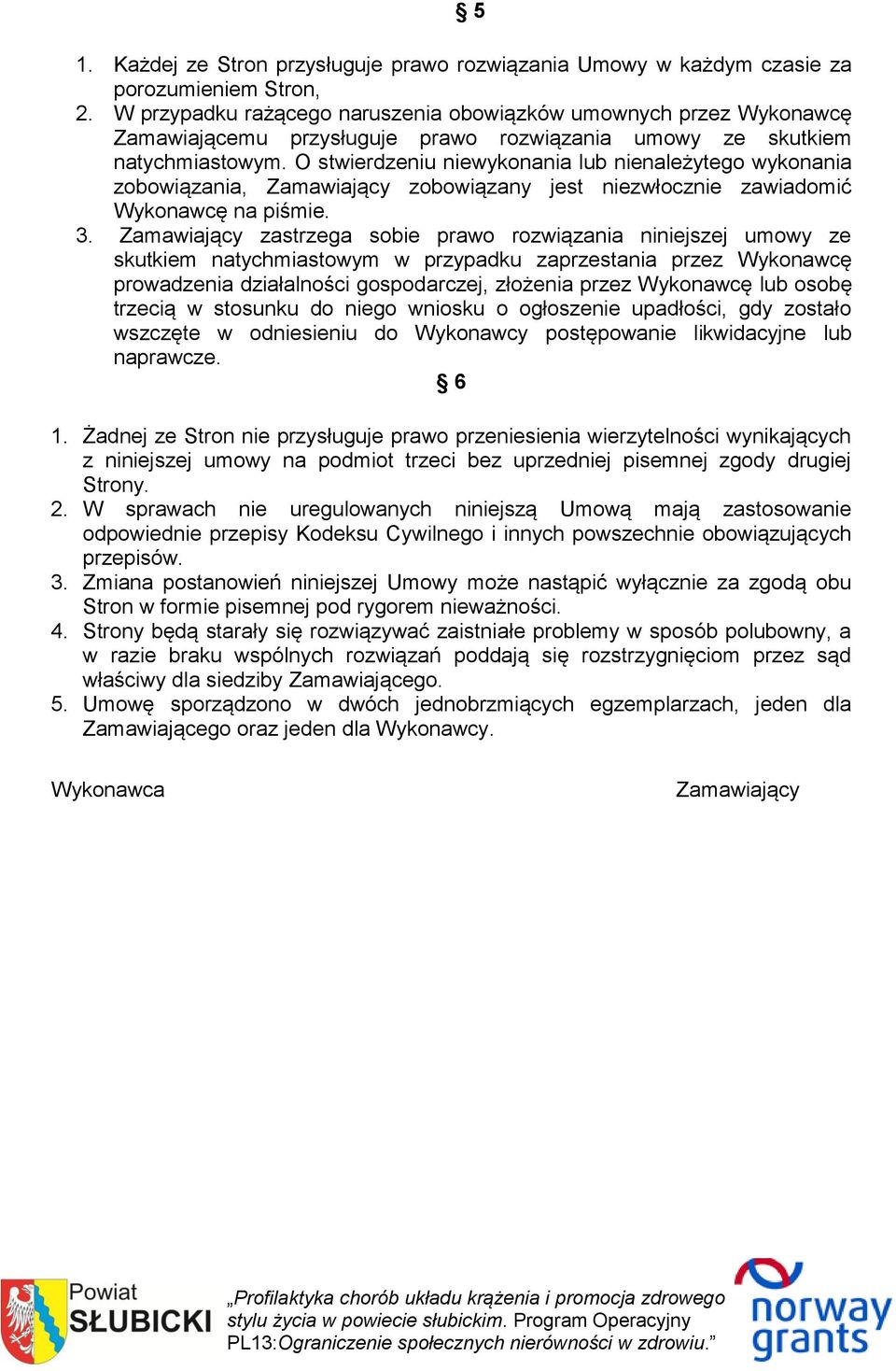 O stwierdzeniu niewykonania lub nienależytego wykonania zobowiązania, Zamawiający zobowiązany jest niezwłocznie zawiadomić Wykonawcę na piśmie. 3.