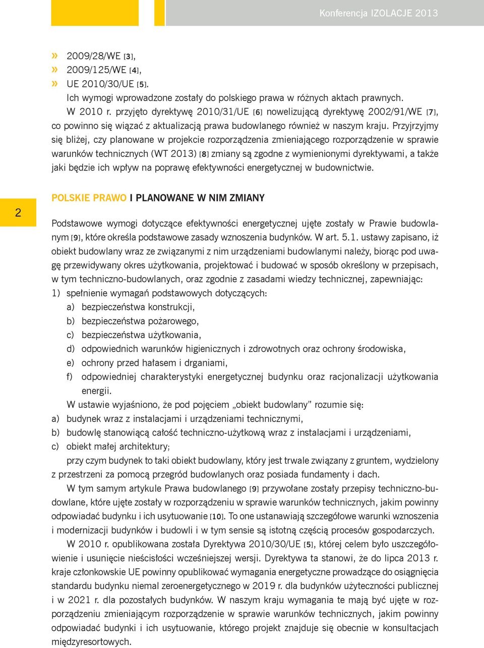 Przyjrzyjmy się bliżej, czy planowane w projekcie rozporządzenia zmieniającego rozporządzenie w sprawie warunków technicznych (WT ) [8] zmiany są zgodne z wymienionymi dyrektywami, a także jaki