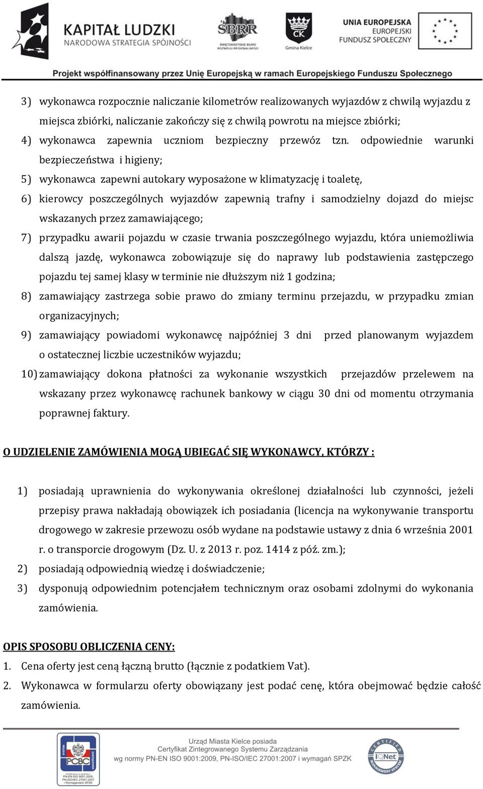 odpowiednie warunki bezpieczeństwa i higieny; 5) wykonawca zapewni autokary wyposażone w klimatyzację i toaletę, 6) kierowcy poszczególnych wyjazdów zapewnią trafny i samodzielny dojazd do miejsc