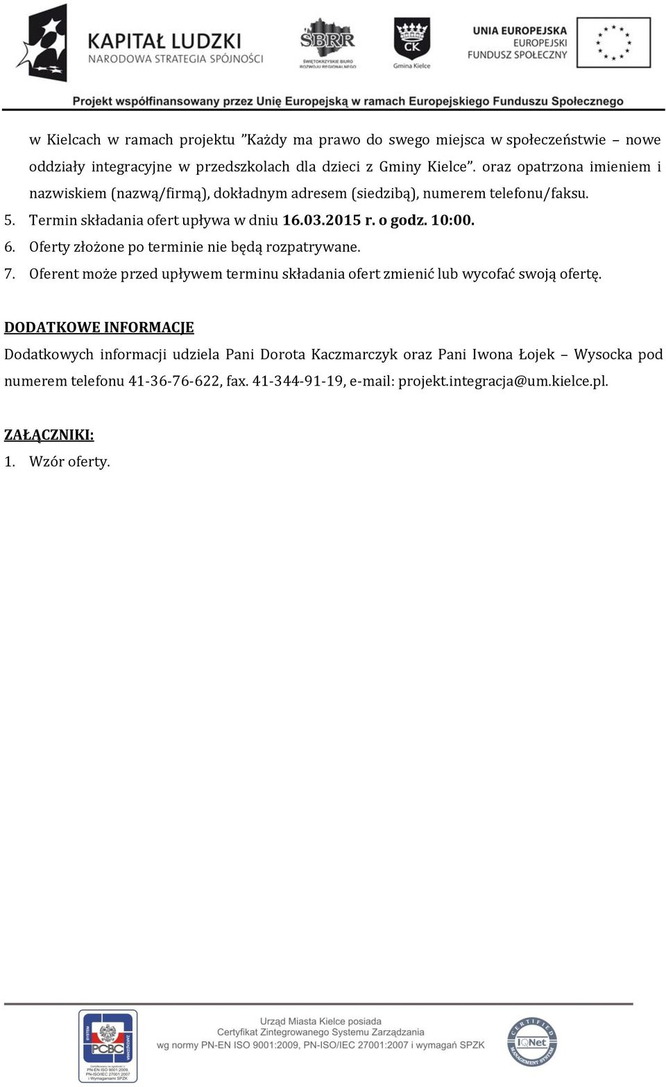 10:00. 6. Oferty złożone po terminie nie będą rozpatrywane. 7. Oferent może przed upływem terminu składania ofert zmienić lub wycofać swoją ofertę.