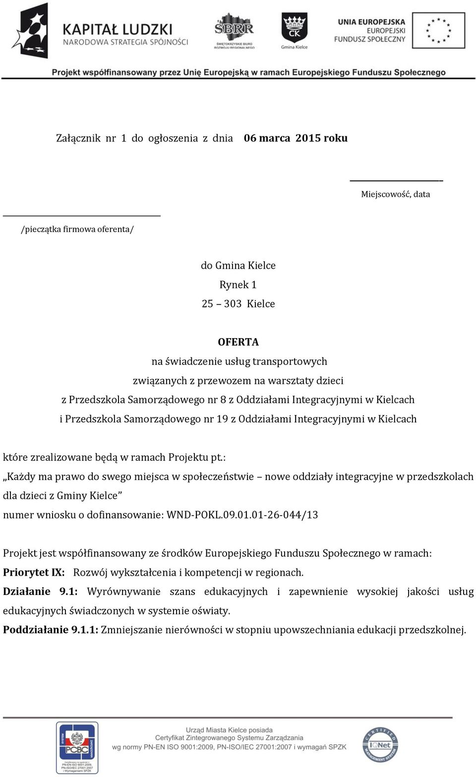 w ramach Projektu pt.: Każdy ma prawo do swego miejsca w społeczeństwie nowe oddziały integracyjne w przedszkolach dla dzieci z Gminy Kielce numer wniosku o dofinansowanie: WND-POKL.09.01.