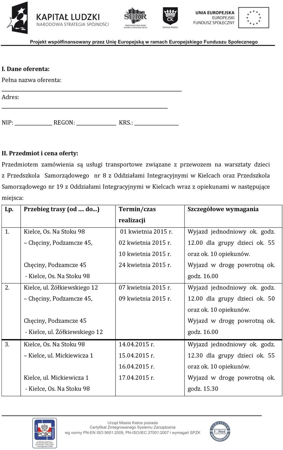 Przedszkola Samorządowego nr 19 z Oddziałami Integracyjnymi w Kielcach wraz z opiekunami w następujące miejsca: Lp. Przebieg trasy (od... do...) Termin/czas Szczegółowe wymagania realizacji 1.