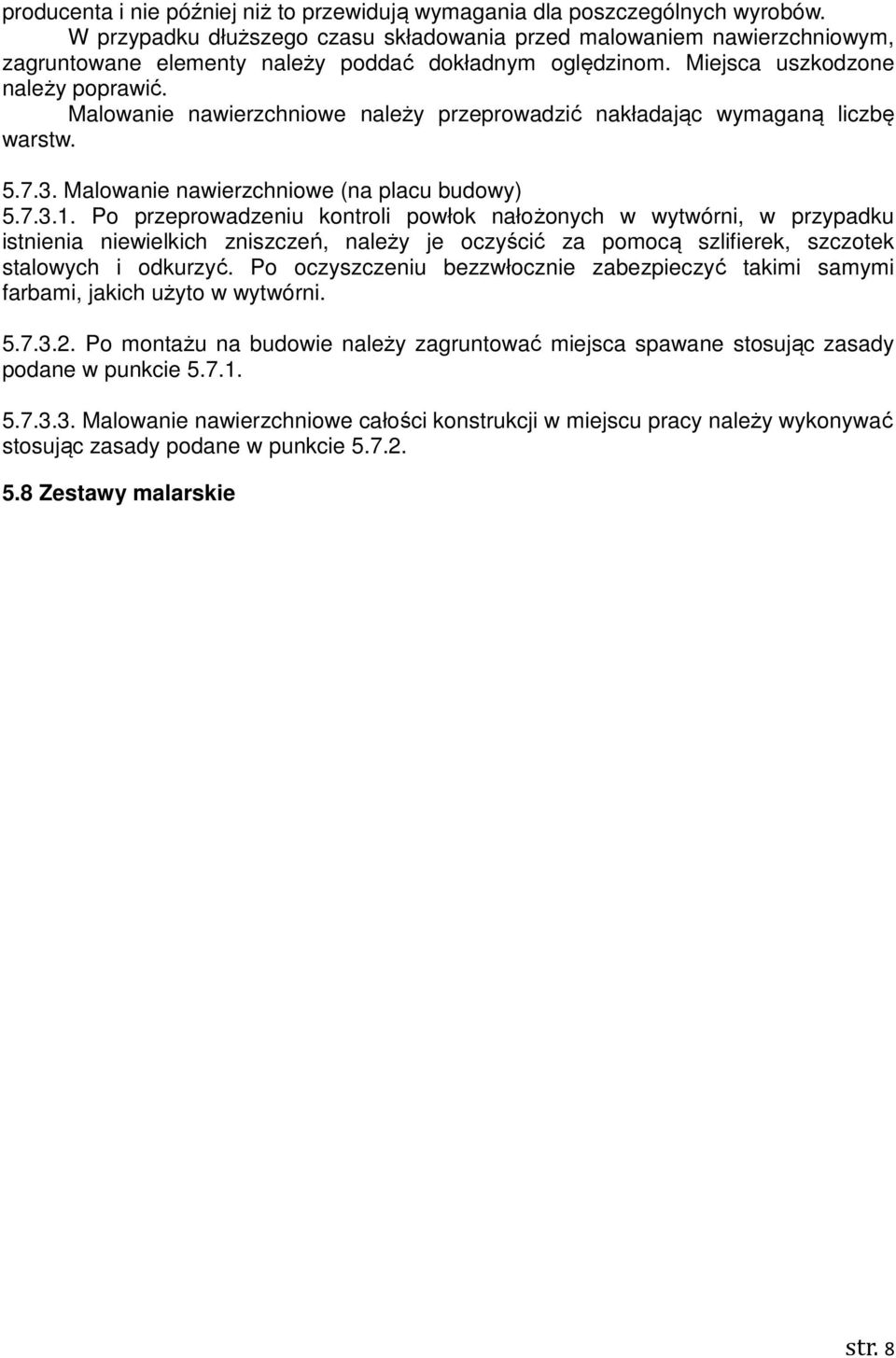 Malowanie nawierzchniowe należy przeprowadzić nakładając wymaganą liczbę warstw. 5.7.3. Malowanie nawierzchniowe (na placu budowy) 5.7.3.1.
