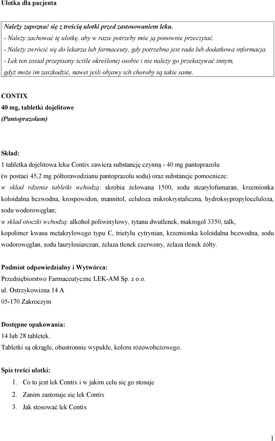 - Lek ten został przepisany ściśle określonej osobie i nie należy go przekazywać innym, gdyż może im zaszkodzić, nawet jeśli objawy ich choroby są takie same.