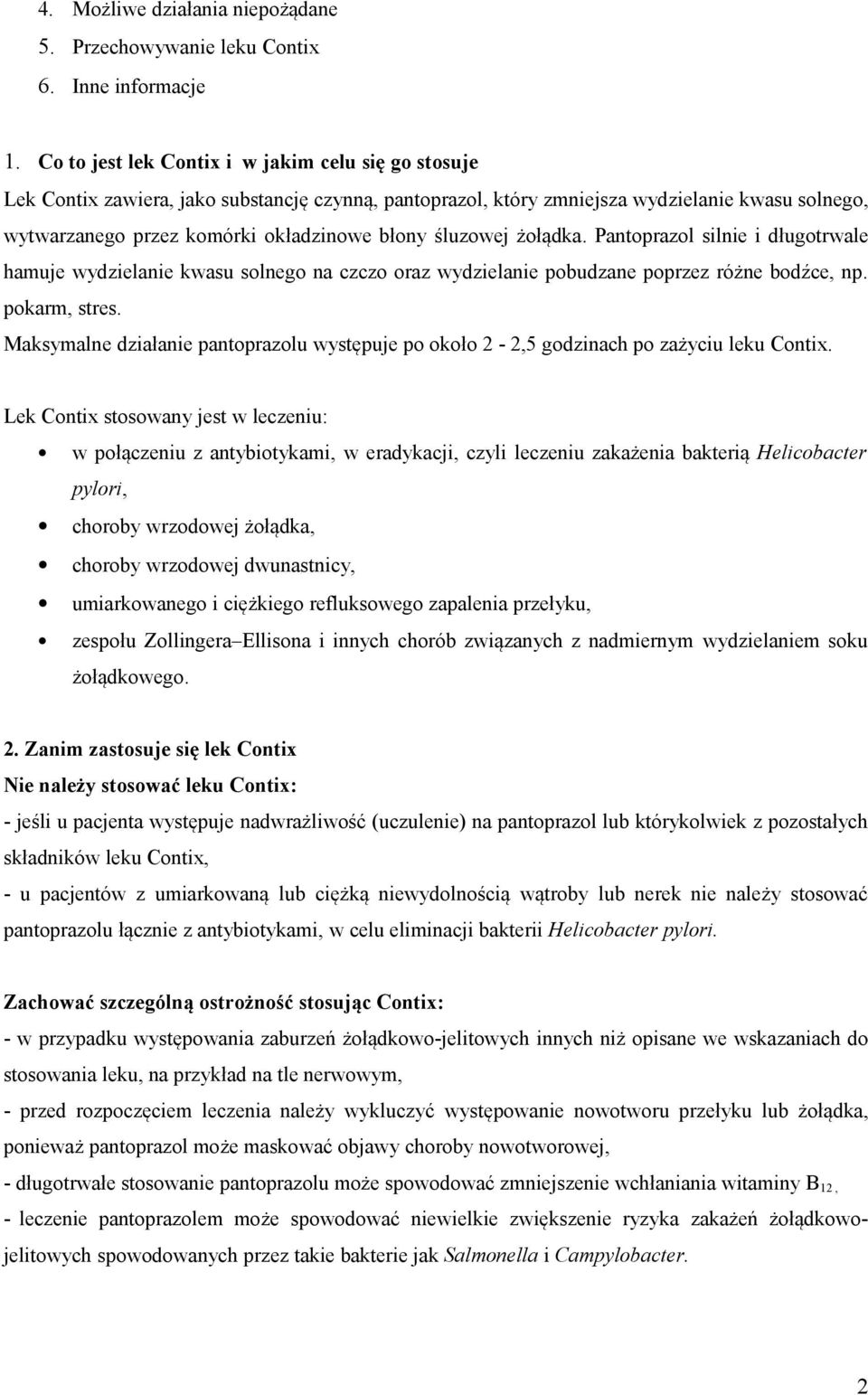 śluzowej żołądka. Pantoprazol silnie i długotrwale hamuje wydzielanie kwasu solnego na czczo oraz wydzielanie pobudzane poprzez różne bodźce, np. pokarm, stres.