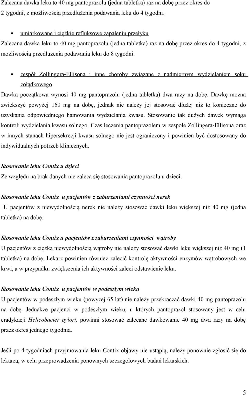 tygodni. zespół Zollingera-Ellisona i inne choroby związane z nadmiernym wydzielaniem soku żołądkowego Dawka początkowa wynosi 40 mg pantoprazolu (jedna tabletka) dwa razy na dobę.