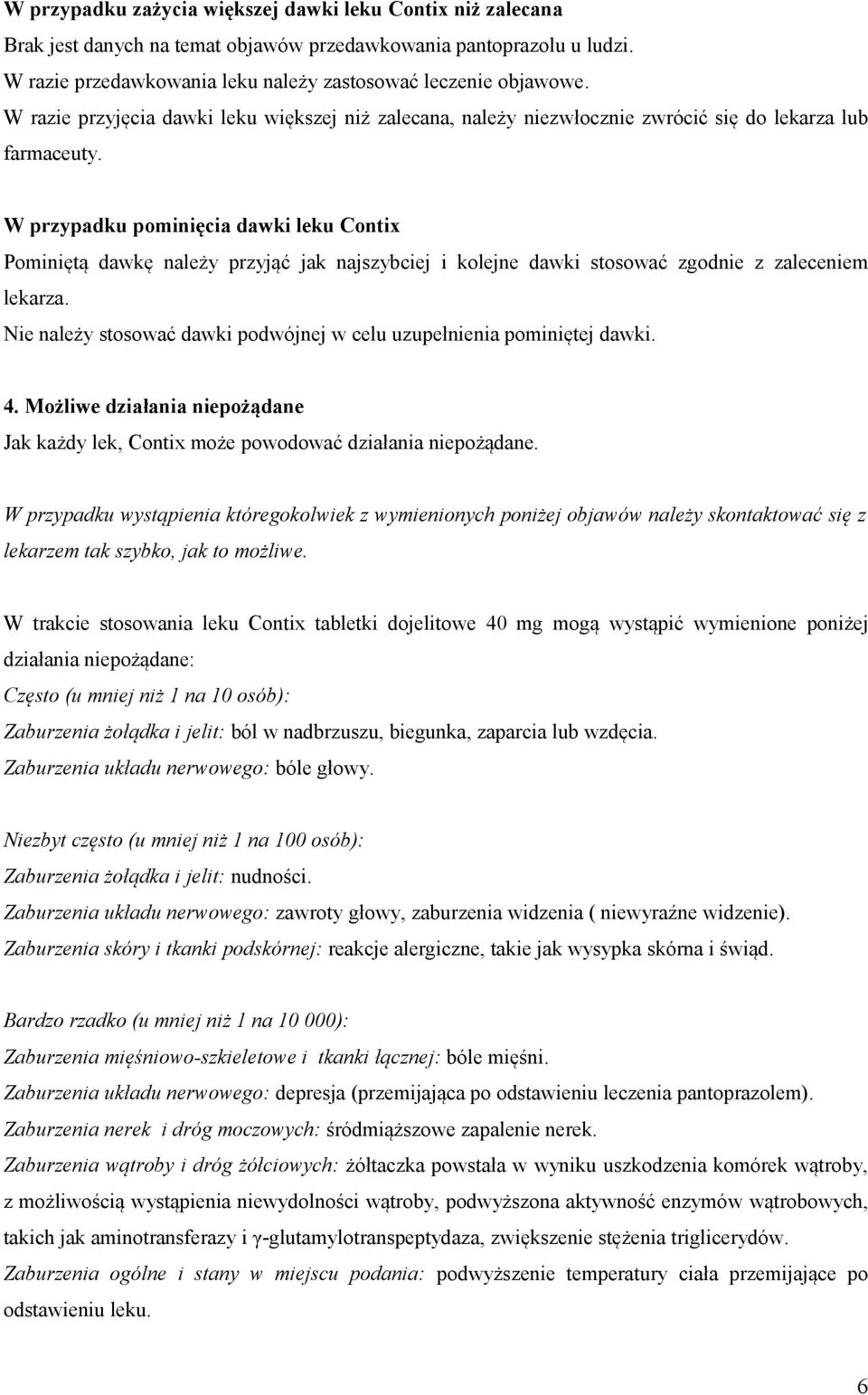 W przypadku pominięcia dawki leku Contix Pominiętą dawkę należy przyjąć jak najszybciej i kolejne dawki stosować zgodnie z zaleceniem lekarza.