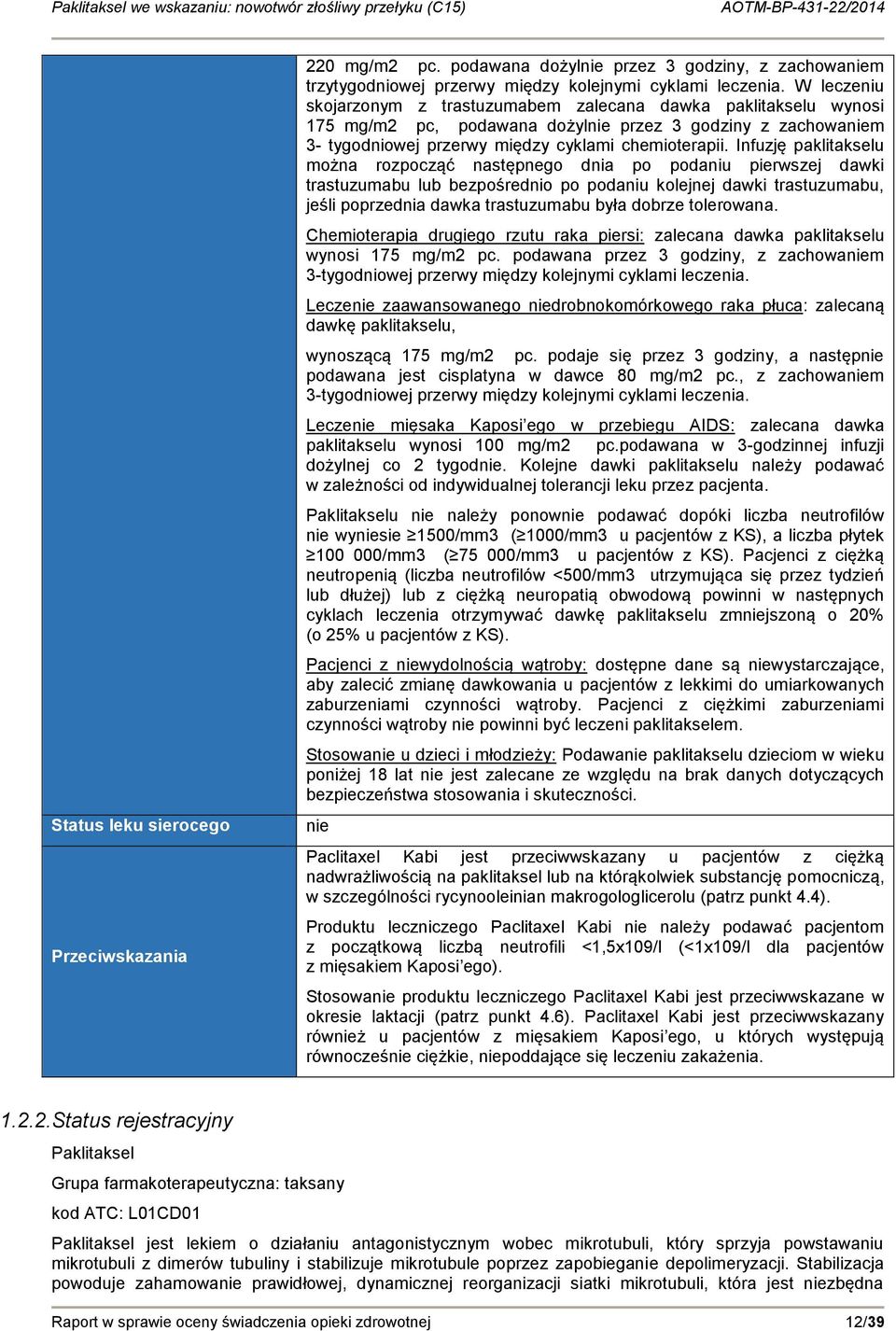 W leczeniu skojarzonym z trastuzumabem zalecana dawka paklitakselu wynosi 175 mg/m2 pc, podawana dożylnie przez 3 godziny z zachowaniem 3- tygodniowej przerwy między cyklami chemioterapii.