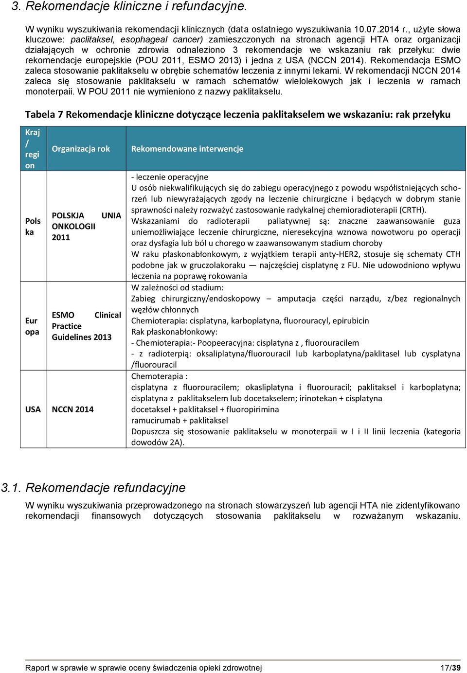 dwie rekomendacje europejskie (POU 2011, ESMO 2013) i jedna z USA (NCCN 2014). Rekomendacja ESMO zaleca stosowanie paklitakselu w obrębie schematów leczenia z innymi lekami.