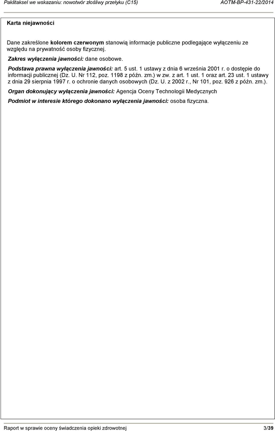 Nr 112, poz. 1198 z późn. zm.) w zw. z art. 1 ust. 1 oraz art. 23 ust. 1 ustawy z dnia 29 sierpnia 1997 r. o ochronie danych osobowych (Dz. U. z 2002 r., Nr 101, poz. 926 z późn. zm.). Organ dokonujący wyłączenia jawności: Agencja Oceny Technologii Medycznych Podmiot w interesie którego dokonano wyłączenia jawności: osoba fizyczna.