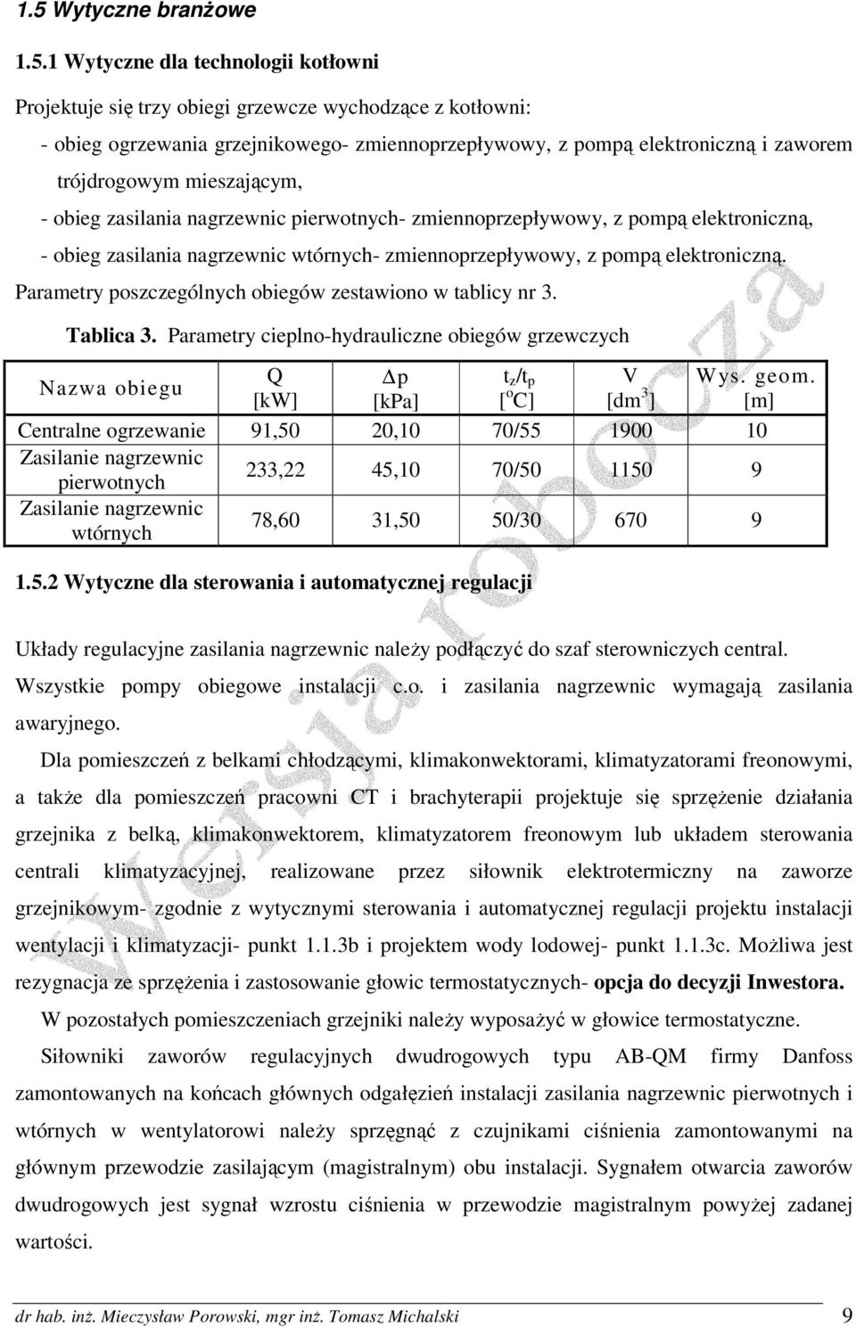 Parametry poszczególnych obiegów zestawiono w tablicy nr 3. Tablica 3. Parametry cieplno-hydrauliczne obiegów grzewczych Nazwa obiegu Q p t z /t p V Wys. geom.