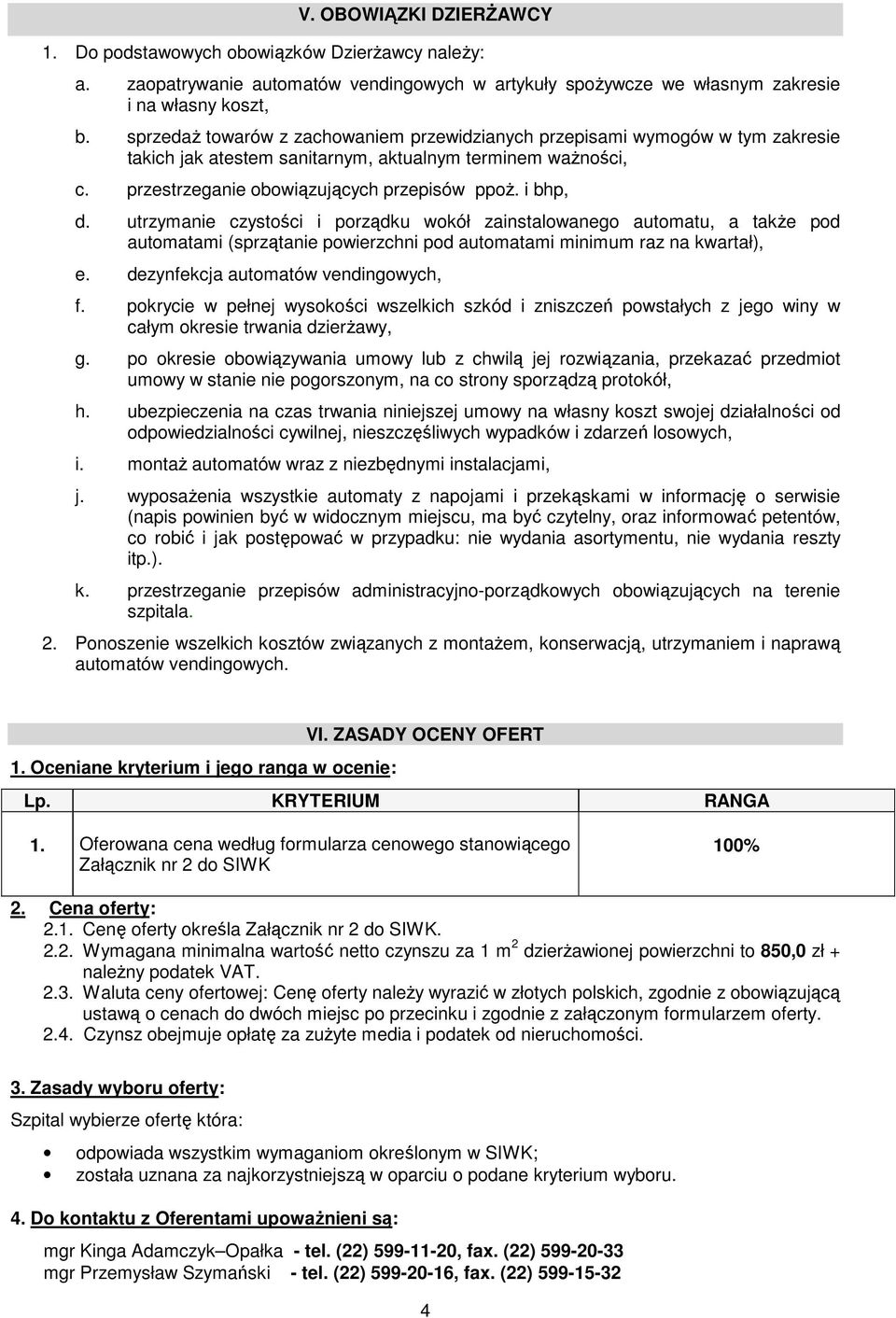 utrzymanie czystości i porządku wokół zainstalowanego automatu, a także pod automatami (sprzątanie powierzchni pod automatami minimum raz na kwartał), e. dezynfekcja automatów vendingowych, f.