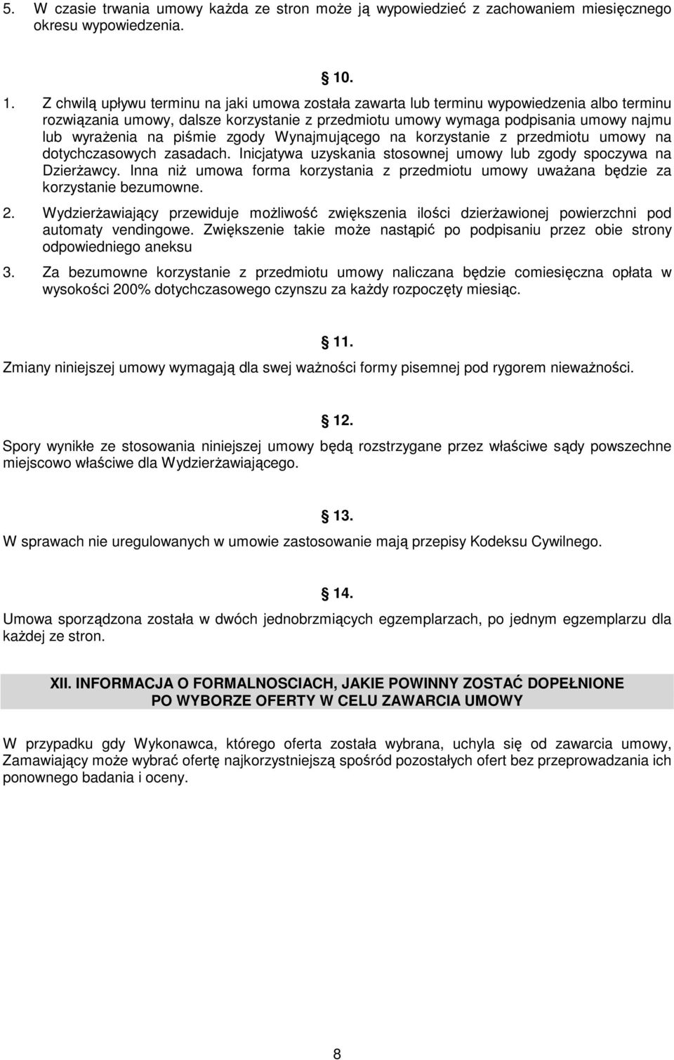 na piśmie zgody Wynajmującego na korzystanie z przedmiotu umowy na dotychczasowych zasadach. Inicjatywa uzyskania stosownej umowy lub zgody spoczywa na Dzierżawcy.