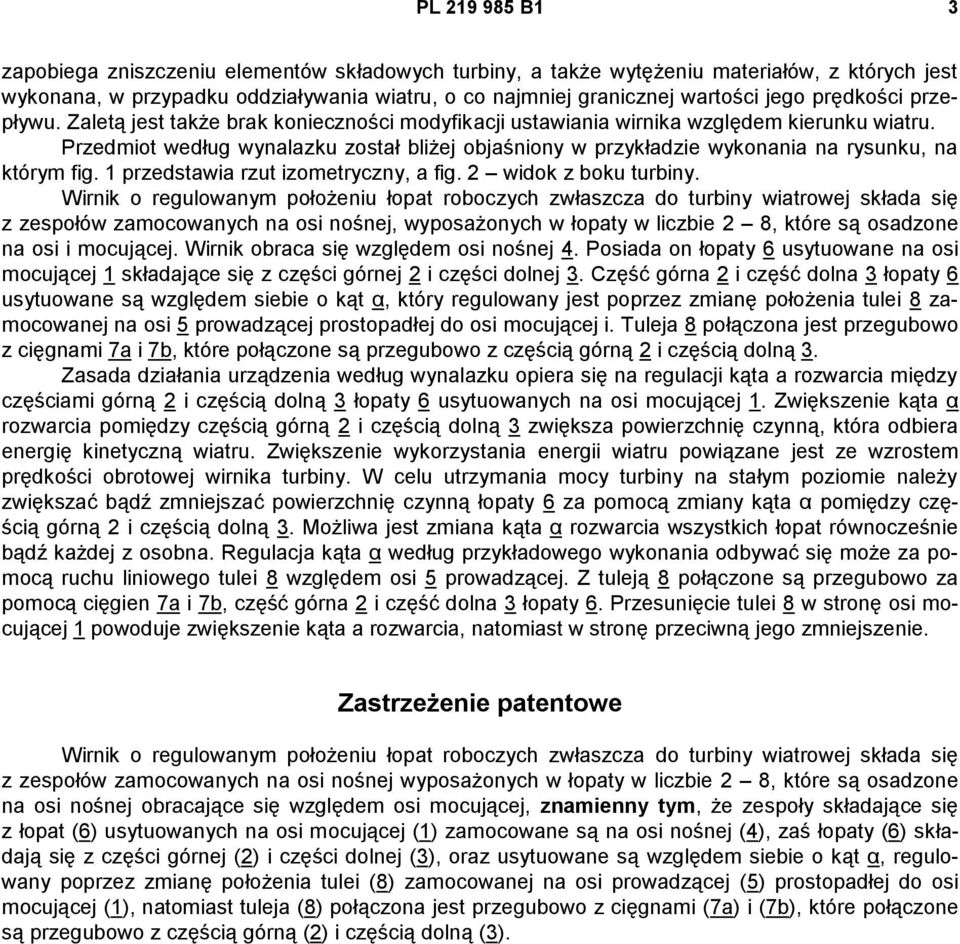 Przedmiot według wynalazku został bliżej objaśniony w przykładzie wykonania na rysunku, na którym fig. 1 przedstawia rzut izometryczny, a fig. 2 widok z boku turbiny.