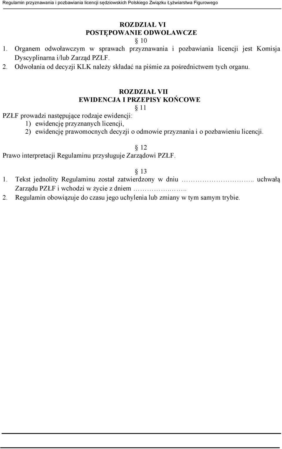 ROZDZIAŁ VII EWIDENCJA I PRZEPISY KOŃCOWE 11 PZŁF prowadzi następujące rodzaje ewidencji: 1) ewidencję przyznanych licencji, 2) ewidencję prawomocnych decyzji o odmowie