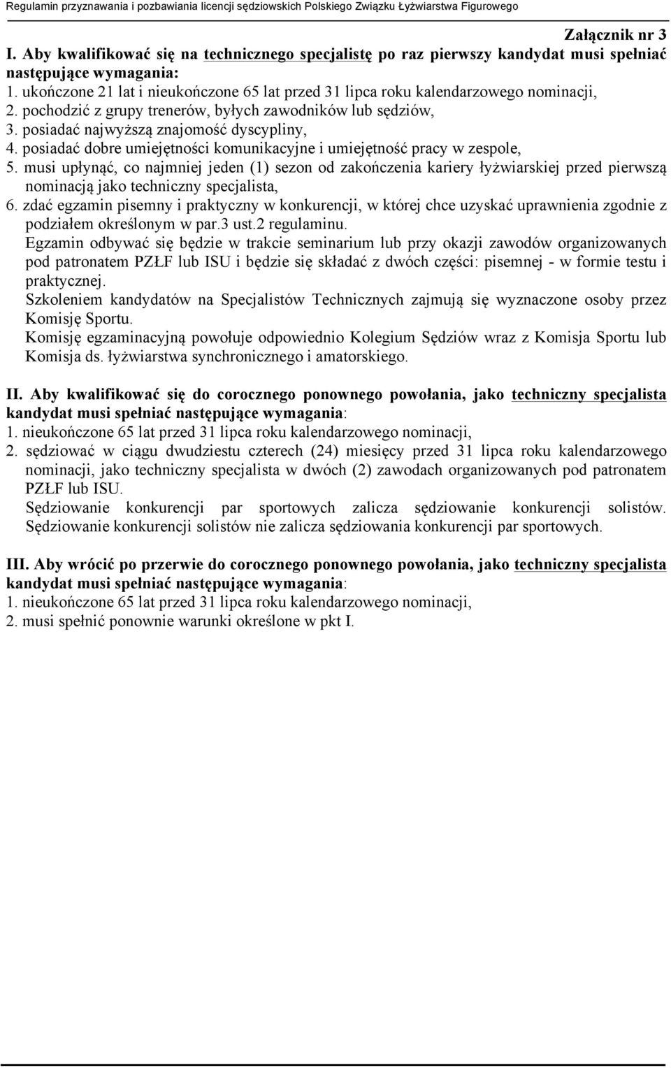 musi upłynąć, co najmniej jeden (1) sezon od zakończenia kariery łyżwiarskiej przed pierwszą nominacją jako techniczny specjalista, 6.