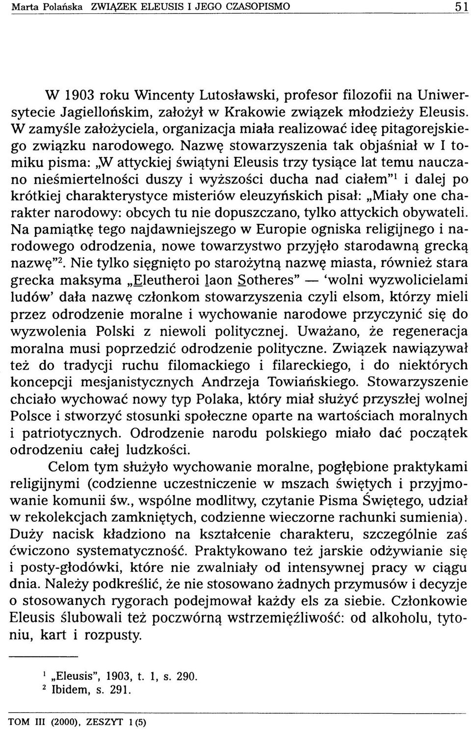 Nazwę stowarzyszenia tak objaśniał w I tomiku pisma: W attyckiej świątyni Eleusis trzy tysiące lat temu nauczano nieśmiertelności duszy i wyższości ducha nad ciałem 1 i dalej po krótkiej