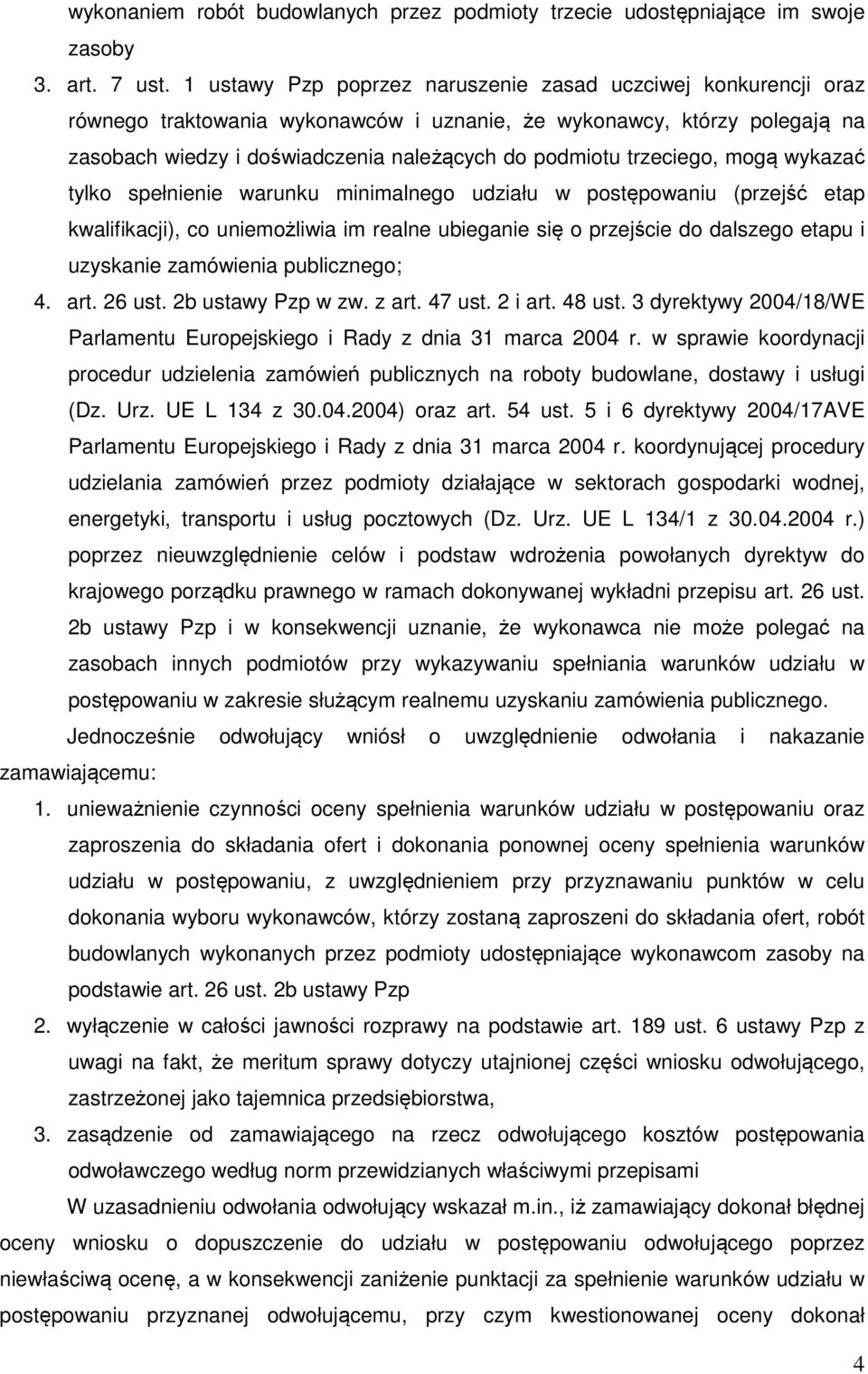 trzeciego, mogą wykazać tylko spełnienie warunku minimalnego udziału w postępowaniu (przejść etap kwalifikacji), co uniemożliwia im realne ubieganie się o przejście do dalszego etapu i uzyskanie