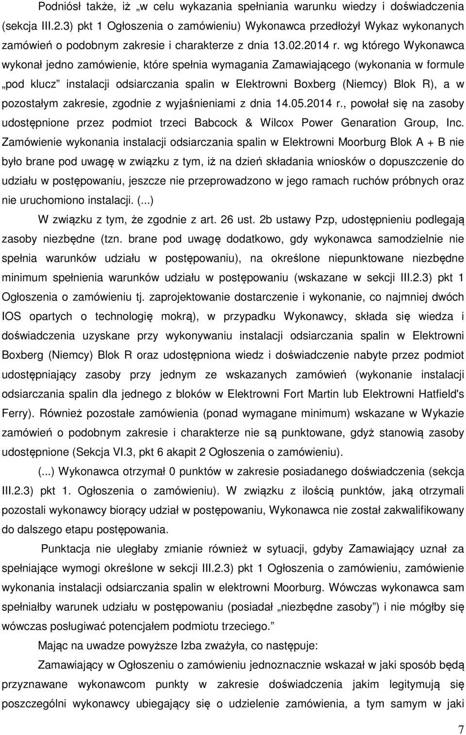 wg którego Wykonawca wykonał jedno zamówienie, które spełnia wymagania Zamawiającego (wykonania w formule pod klucz instalacji odsiarczania spalin w Elektrowni Boxberg (Niemcy) Blok R), a w