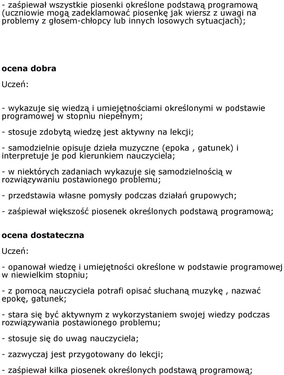 i interpretuje je pod kierunkiem nauczyciela; - w niektórych zadaniach wykazuje się samodzielnością w rozwiązywaniu postawionego problemu; - przedstawia własne pomysły podczas działań grupowych; -