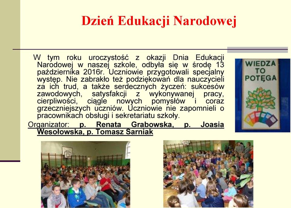Nie zabrakło też podziękowań dla nauczycieli za ich trud, a także serdecznych życzeń: sukcesów zawodowych, satysfakcji z wykonywanej