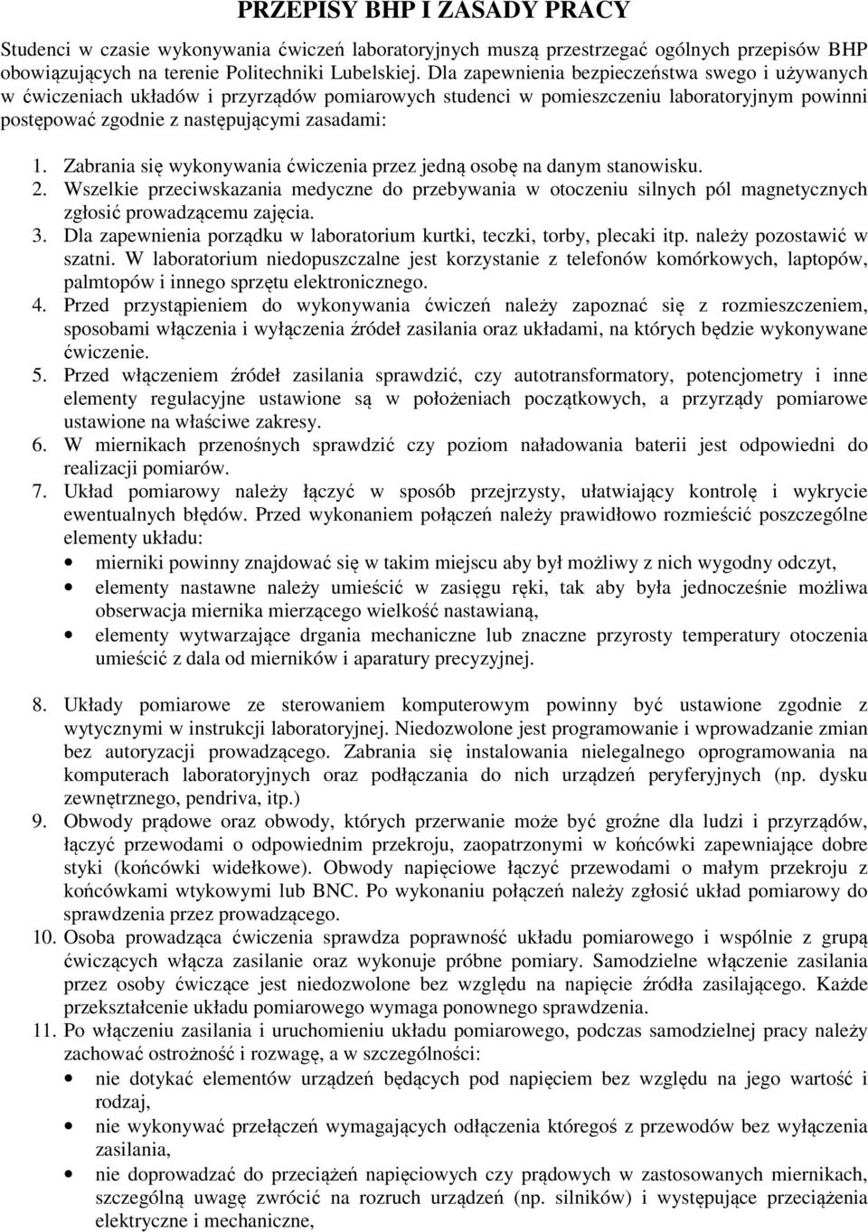 Zabrania się wykonywania ćwiczenia przez jedną osobę na danym stanowisku. 2. Wszelkie przeciwskazania medyczne do przebywania w otoczeniu silnych pól magnetycznych zgłosić prowadzącemu zajęcia. 3.