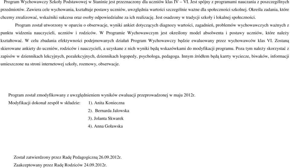 Określa zadania, które chcemy zrealizować, wskaźniki sukcesu oraz osoby odpowiedzialne za ich realizację. Jest osadzony w tradycji szkoły i lokalnej społeczności.