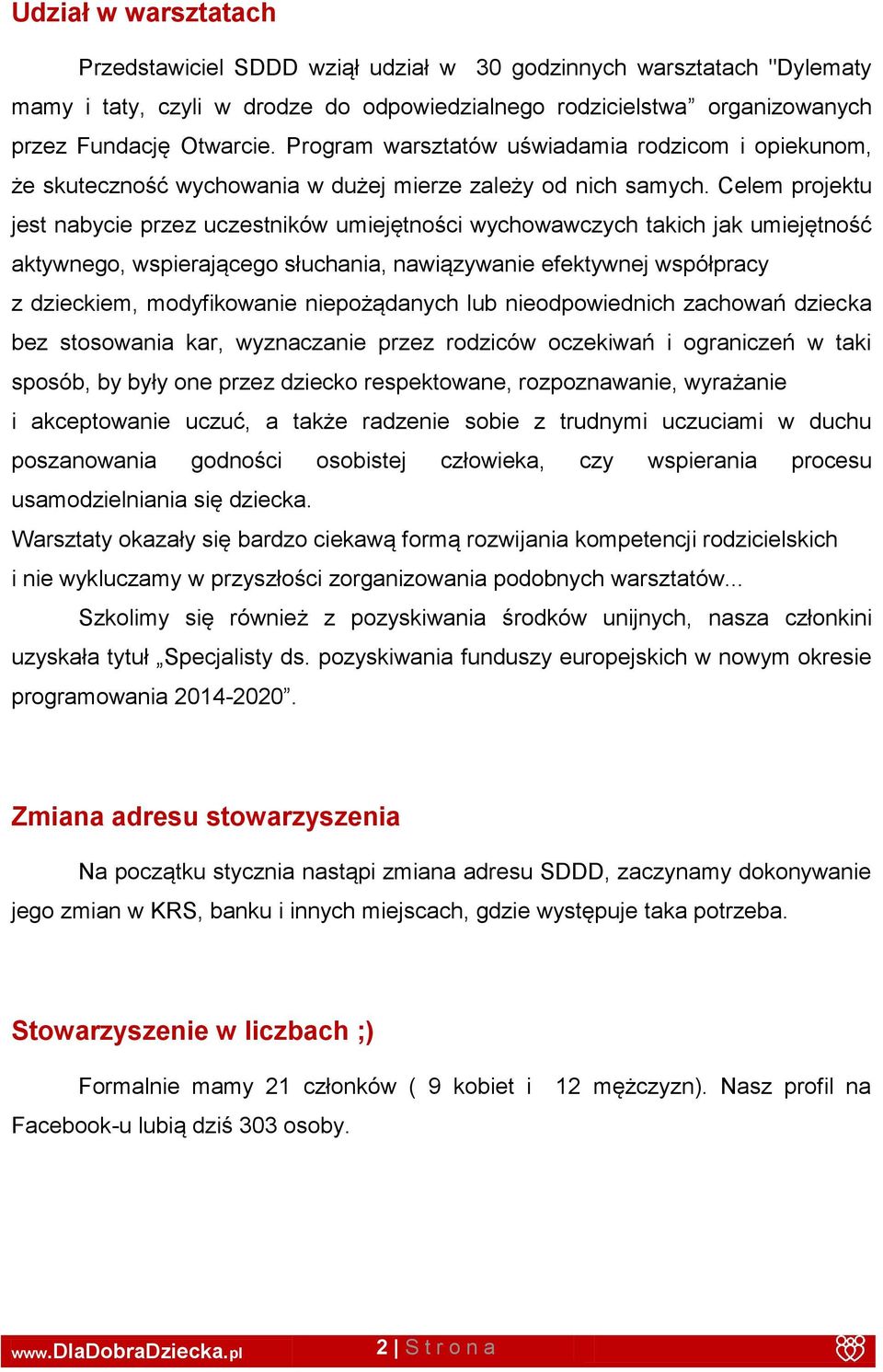 Celem projektu jest nabycie przez uczestników umiejętności wychowawczych takich jak umiejętność aktywnego, wspierającego słuchania, nawiązywanie efektywnej współpracy z dzieckiem, modyfikowanie