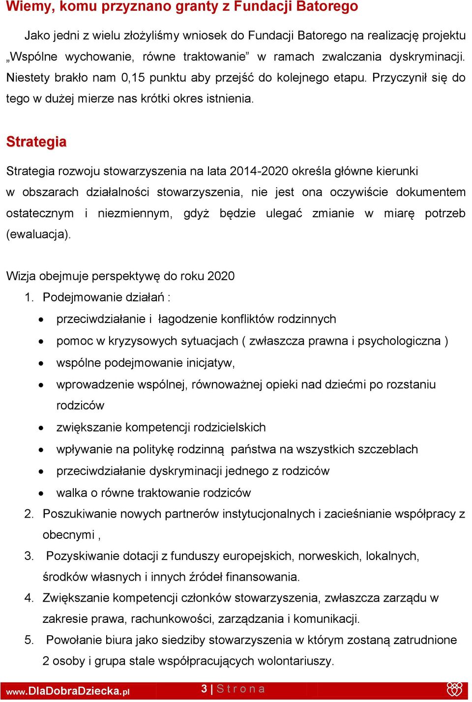 Strategia Strategia rozwoju stowarzyszenia na lata 2014-2020 określa główne kierunki w obszarach działalności stowarzyszenia, nie jest ona oczywiście dokumentem ostatecznym i niezmiennym, gdyż będzie