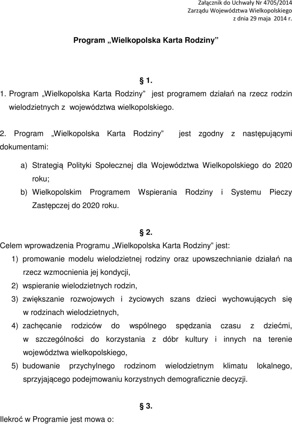 Program Wielkopolska Karta Rodziny jest zgodny z następującymi dokumentami: a) Strategią Polityki Społecznej dla Województwa Wielkopolskiego do 2020 roku; b) Wielkopolskim Programem Wspierania