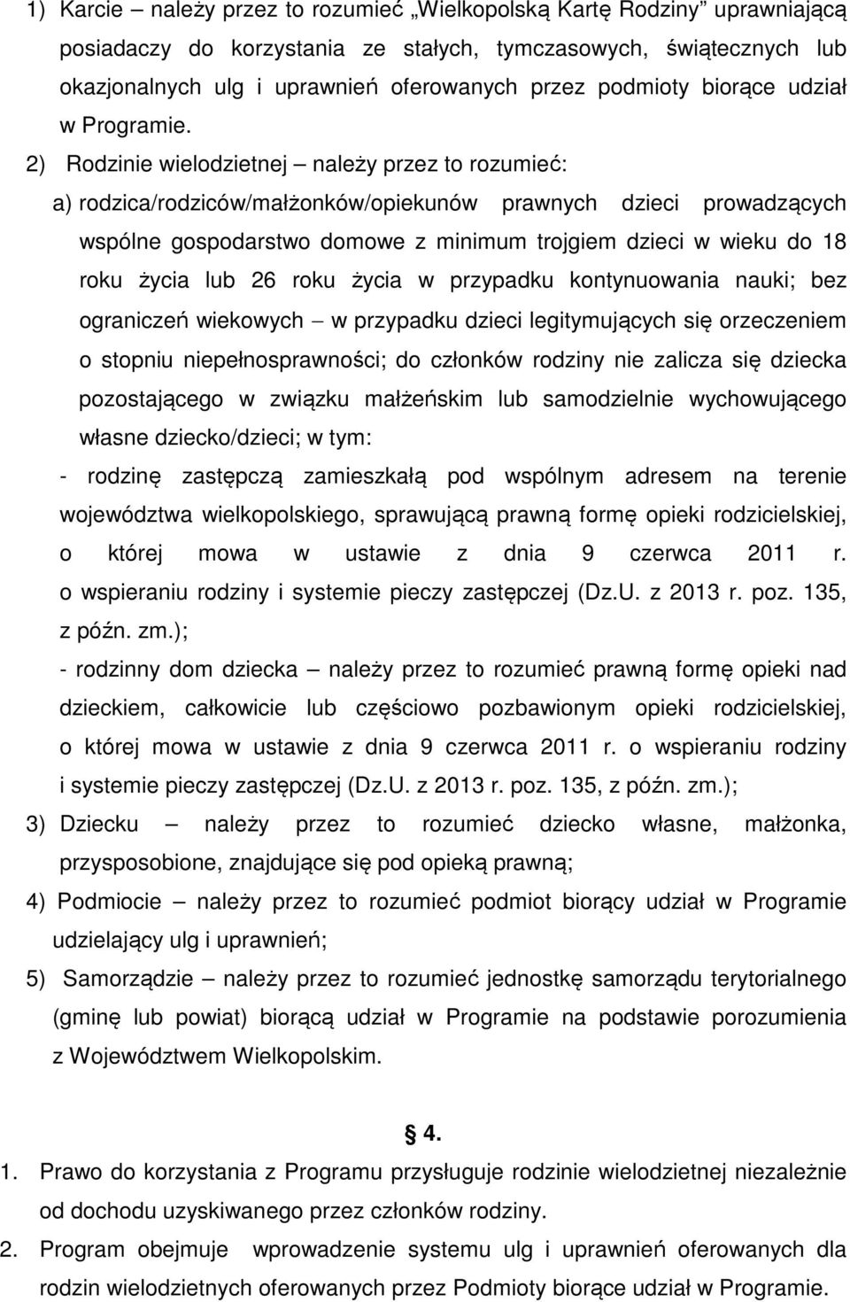 2) Rodzinie wielodzietnej należy przez to rozumieć: a) rodzica/rodziców/małżonków/opiekunów prawnych dzieci prowadzących wspólne gospodarstwo domowe z minimum trojgiem dzieci w wieku do 18 roku życia