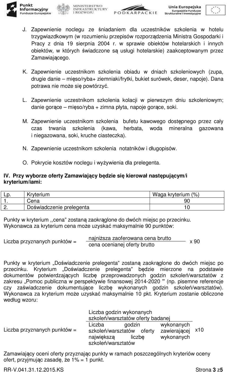 Zapewnienie uczestnikom szkolenia obiadu w dniach szkoleniowych (zupa, drugie danie mięso/ryba+ ziemniaki/frytki, bukiet surówek, deser, napoje). Dana potrawa nie może się powtórzyć. L.