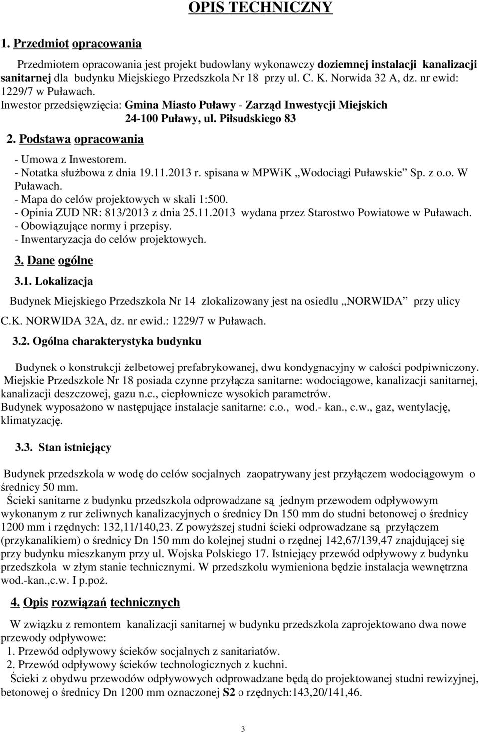 Podstawa opracowania - Umowa z Inwestorem. - Notatka służbowa z dnia 19.11.2013 r. spisana w MPWiK Wodociągi Puławskie Sp. z o.o. W Puławach. - Mapa do celów projektowych w skali 1:500.