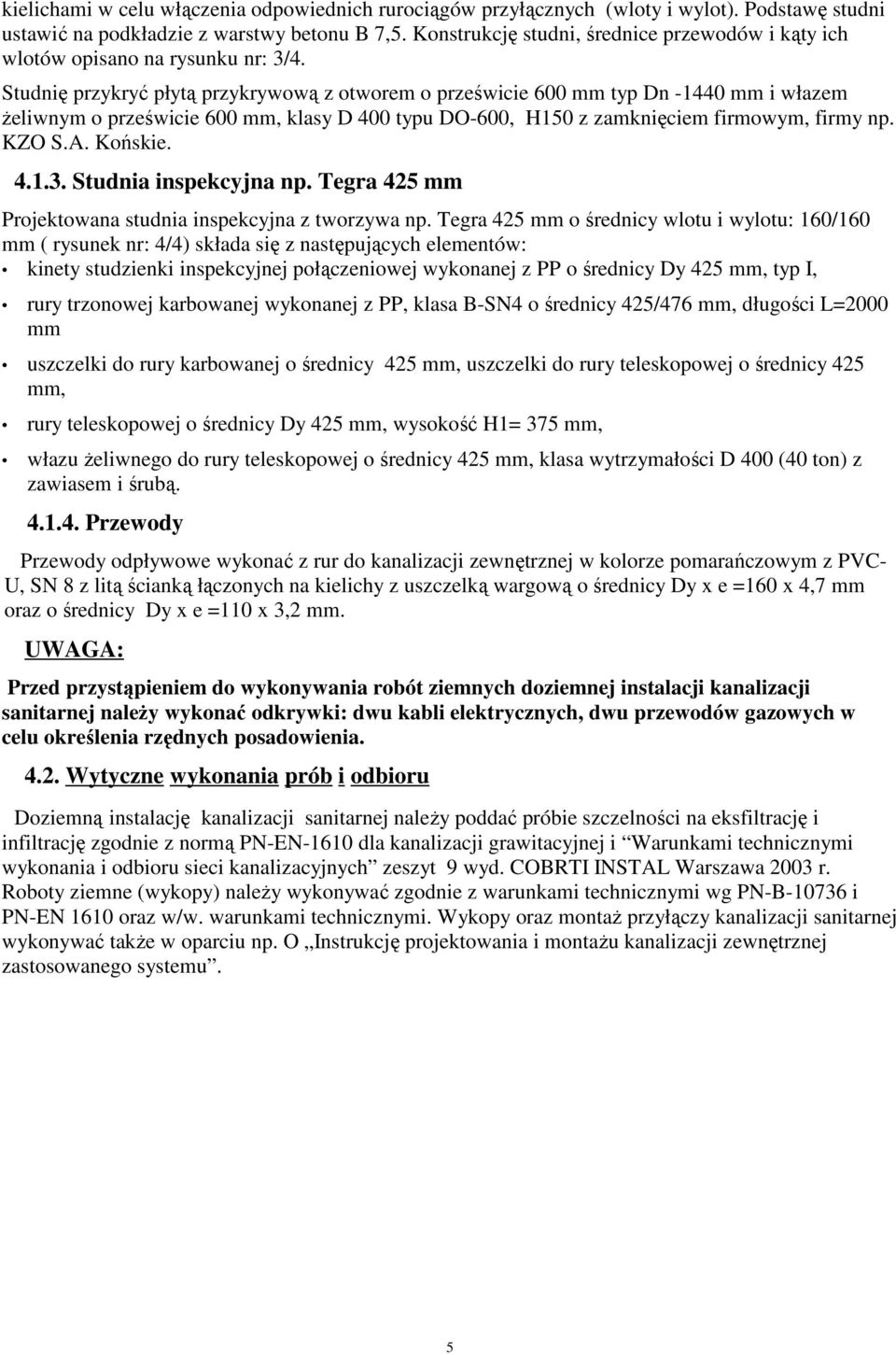 Studnię przykryć płytą przykrywową z otworem o prześwicie 600 mm typ Dn -1440 mm i włazem żeliwnym o prześwicie 600 mm, klasy D 400 typu DO-600, H150 z zamknięciem firmowym, firmy np. KZO S.A.